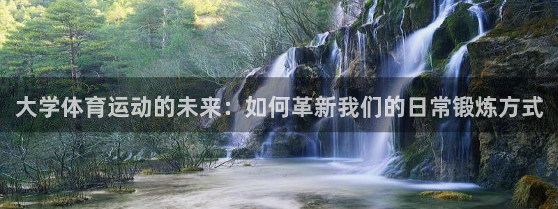 bbin视讯游戏官网：大学体育运动的未来：如何革新我们的日常锻炼方式